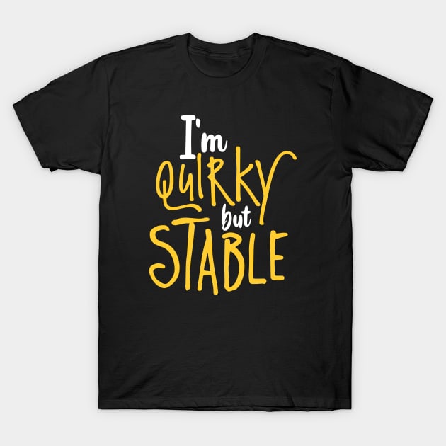 I'm Quirky but Stable T-Shirt by Astroman_Joe